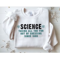 Science Taking All The Fun Out Of Guessing Since 1600 Sweatshirt