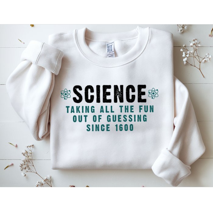 Science Taking All The Fun Out Of Guessing Since 1600 Sweatshirt