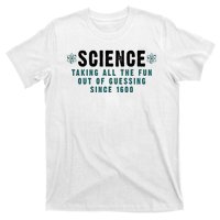 Science Taking All The Fun Out Of Guessing Since 1600 T-Shirt