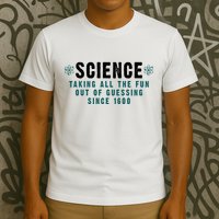 Science Taking All The Fun Out Of Guessing Since 1600 T-Shirt