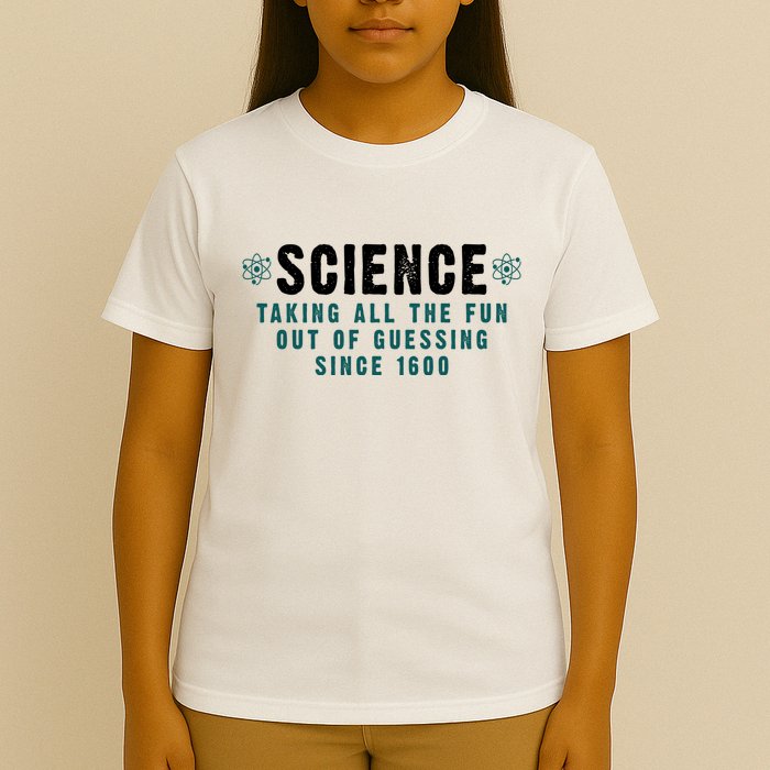 Science Taking All The Fun Out Of Guessing Since 1600 T-Shirt