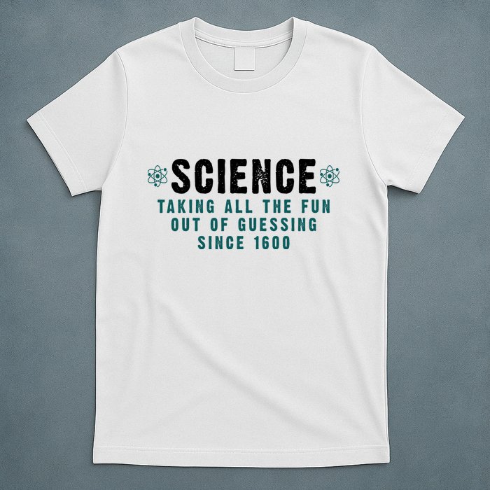 Science Taking All The Fun Out Of Guessing Since 1600 T-Shirt