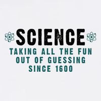 Science Taking All The Fun Out Of Guessing Since 1600 T-Shirt