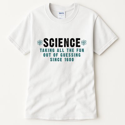 Science Taking All The Fun Out Of Guessing Since 1600 Tall T-Shirt