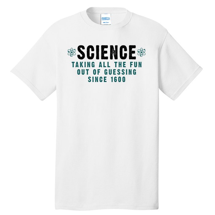 Science Taking All The Fun Out Of Guessing Since 1600 Tall T-Shirt