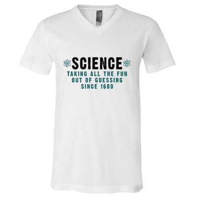 Science Taking All The Fun Out Of Guessing Since 1600 V-Neck T-Shirt
