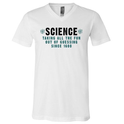 Science Taking All The Fun Out Of Guessing Since 1600 V-Neck T-Shirt