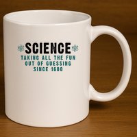 Science Taking All The Fun Out Of Guessing Since 1600 11oz C Handle Ceramic Mug