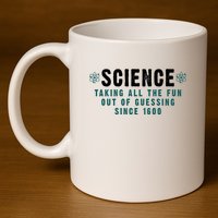 Science Taking All The Fun Out Of Guessing Since 1600 11oz C Handle Ceramic Mug