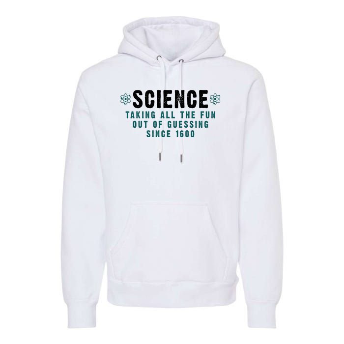 Science Taking All The Fun Out Of Guessing Since 1600 Premium Hoodie