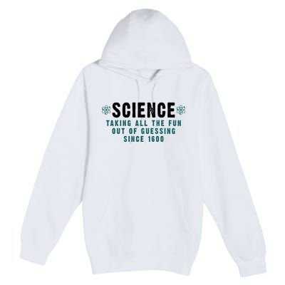 Science Taking All The Fun Out Of Guessing Since 1600 Premium Pullover Hoodie