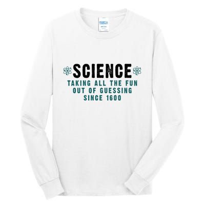 Science Taking All The Fun Out Of Guessing Since 1600 Tall Long Sleeve T-Shirt