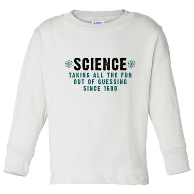 Science Taking All The Fun Out Of Guessing Since 1600 Toddler Long Sleeve Shirt