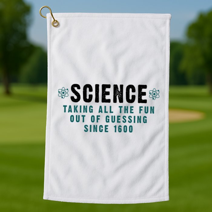 Science Taking All The Fun Out Of Guessing Since 1600 Golf Towel