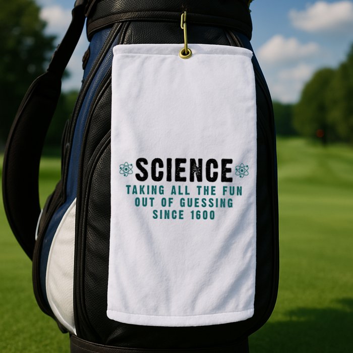 Science Taking All The Fun Out Of Guessing Since 1600 Golf Towel