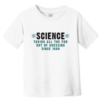 Science Taking All The Fun Out Of Guessing Since 1600 Toddler T-Shirt