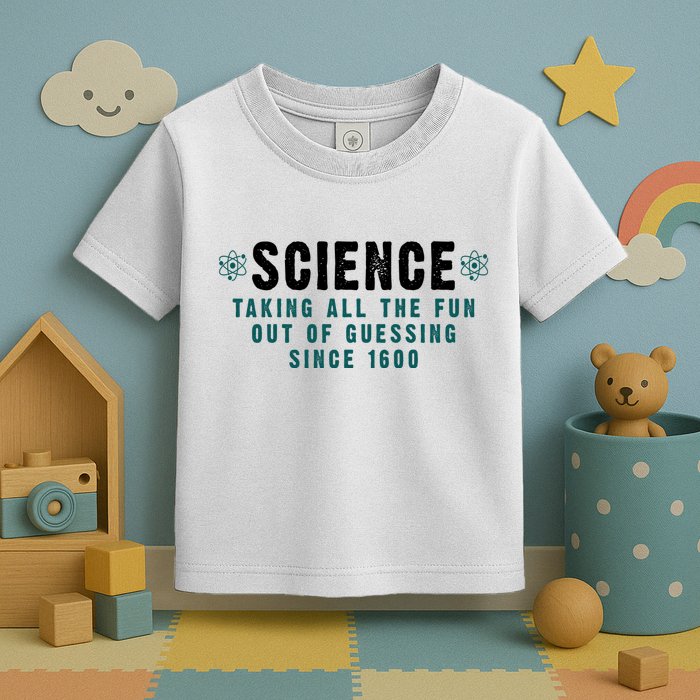 Science Taking All The Fun Out Of Guessing Since 1600 Toddler T-Shirt