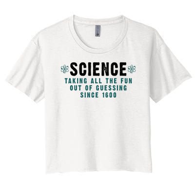 Science Taking All The Fun Out Of Guessing Since 1600 Women's Crop Top Tee