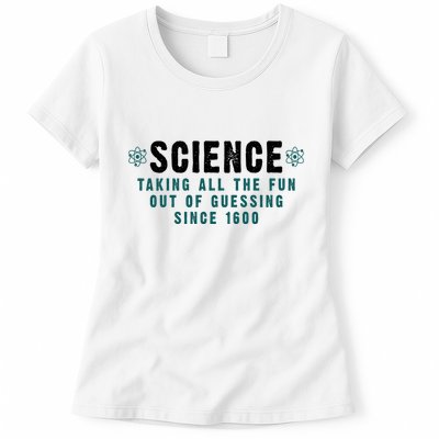 Science Taking All The Fun Out Of Guessing Since 1600 Womens T-Shirt