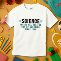 Science Taking All The Fun Out Of Guessing Since 1600 Kids T-Shirt
