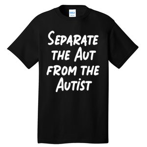 Separate The Aut From The Autist Tall T-Shirt