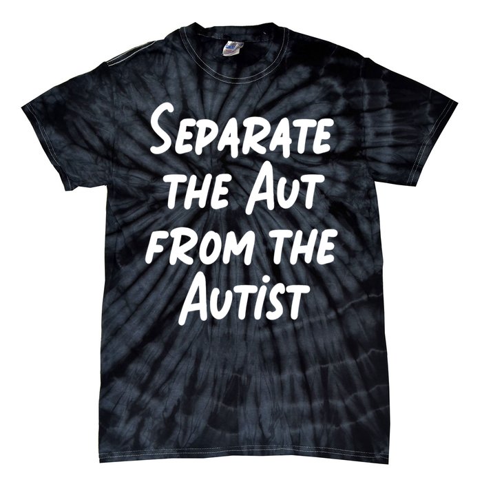 Separate The Aut From The Autist Tie-Dye T-Shirt