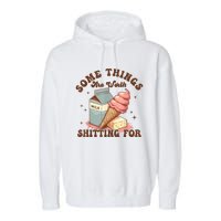 Some Things Are Worth Shitting For Garment-Dyed Fleece Hoodie