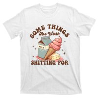 Some Things Are Worth Shitting For T-Shirt