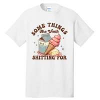 Some Things Are Worth Shitting For Tall T-Shirt