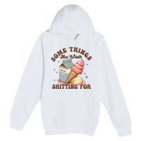 Some Things Are Worth Shitting For Premium Pullover Hoodie