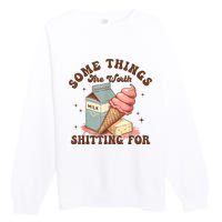 Some Things Are Worth Shitting For Premium Crewneck Sweatshirt