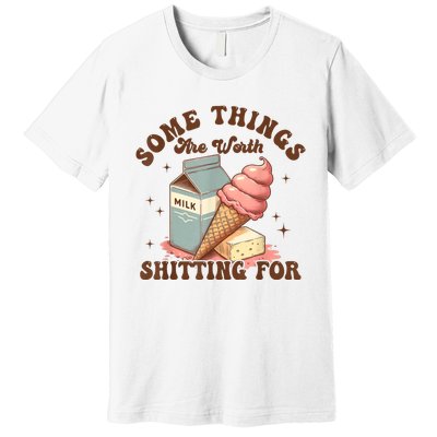 Some Things Are Worth Shitting For Premium T-Shirt