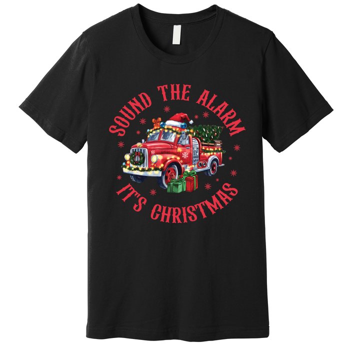 Sound The Alarm It Is Christmas Xmas Holiday Red Truck Firefighter Premium T-Shirt