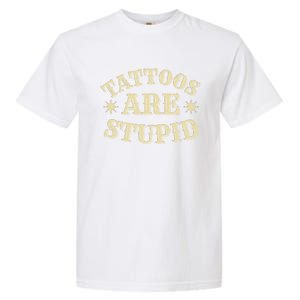 Sarcastic Tattoos Are Stupid Garment-Dyed Heavyweight T-Shirt