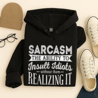 Sarcasm The Ability To Insult Idiots Without Funny Hoodie