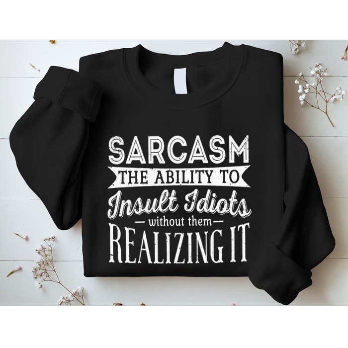 Sarcasm The Ability To Insult Idiots Without Funny Sweatshirt