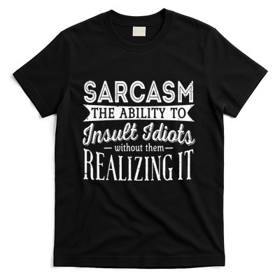 Sarcasm The Ability To Insult Idiots Without Funny T-Shirt