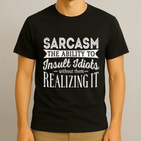 Sarcasm The Ability To Insult Idiots Without Funny T-Shirt