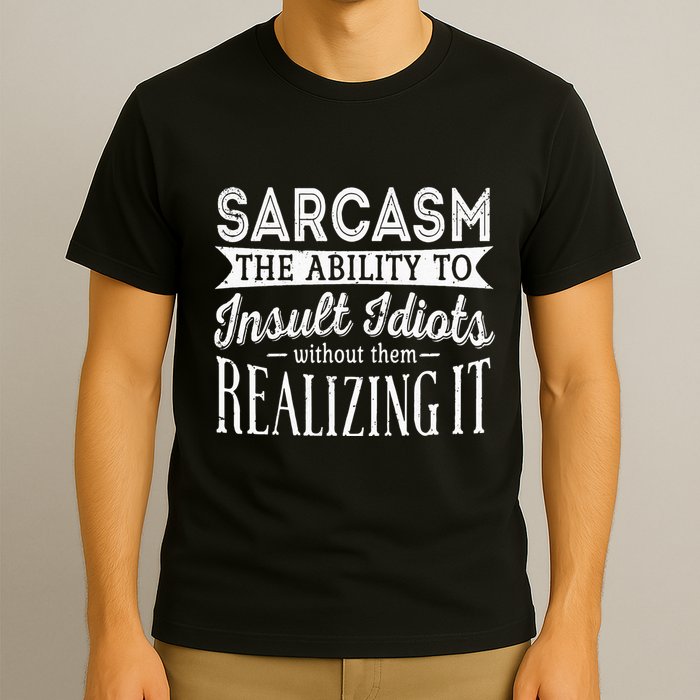 Sarcasm The Ability To Insult Idiots Without Funny T-Shirt