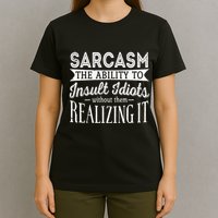 Sarcasm The Ability To Insult Idiots Without Funny T-Shirt
