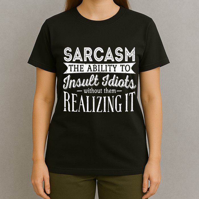 Sarcasm The Ability To Insult Idiots Without Funny T-Shirt