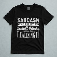 Sarcasm The Ability To Insult Idiots Without Funny T-Shirt