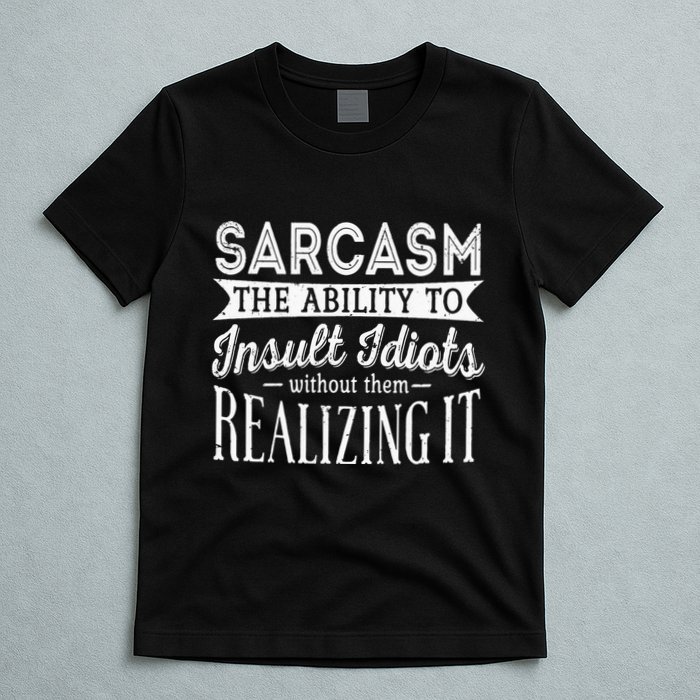 Sarcasm The Ability To Insult Idiots Without Funny T-Shirt