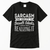 Sarcasm The Ability To Insult Idiots Without Funny Tall T-Shirt