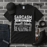 Sarcasm The Ability To Insult Idiots Without Funny Tall T-Shirt