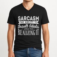 Sarcasm The Ability To Insult Idiots Without Funny V-Neck T-Shirt