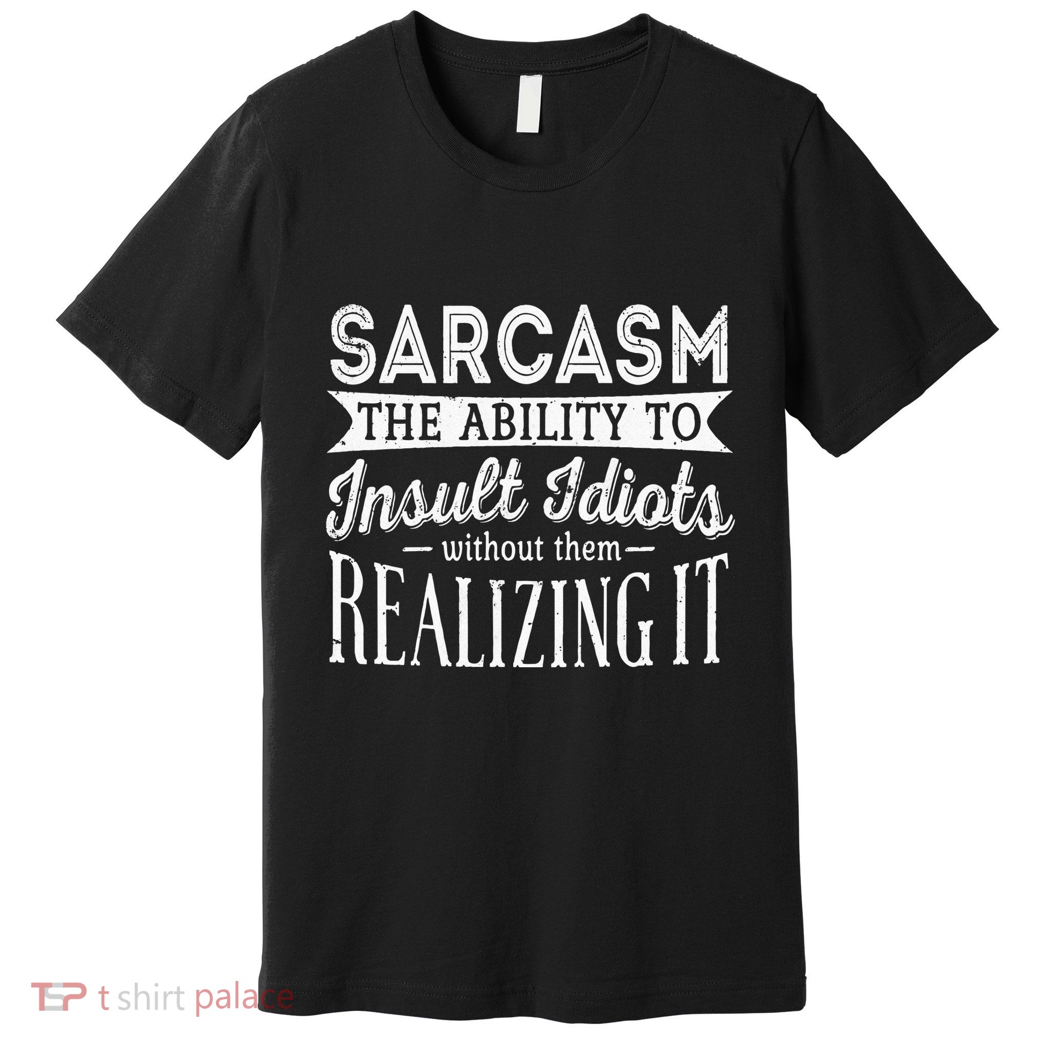 Sarcasm The Ability To Insult Idiots Without Funny Premium T-Shirt