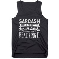 Sarcasm The Ability To Insult Idiots Without Funny Tank Top
