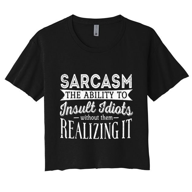 Sarcasm The Ability To Insult Idiots Without Funny Crop Top