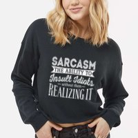 Sarcasm The Ability To Insult Idiots Without Funny Cropped Pullover Crew